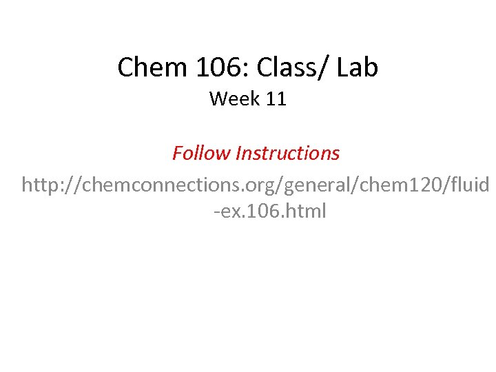 Chem 106: Class/ Lab Week 11 Follow Instructions http: //chemconnections. org/general/chem 120/fluid -ex. 106.