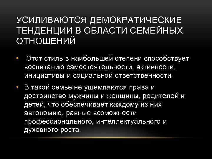 УСИЛИВАЮТСЯ ДЕМОКРАТИЧЕСКИЕ ТЕНДЕНЦИИ В ОБЛАСТИ СЕМЕЙНЫХ ОТНОШЕНИЙ • Этот стиль в наибольшей степени способствует