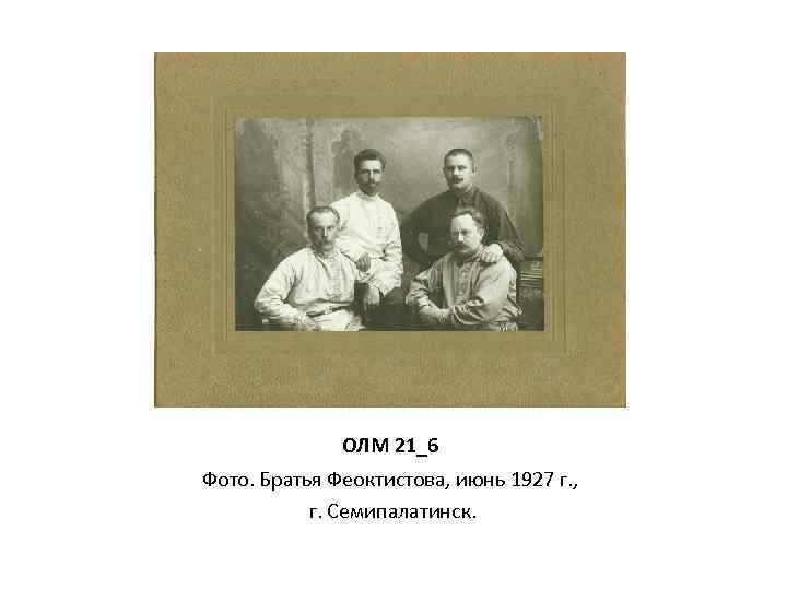 ОЛМ 21_6 Фото. Братья Феоктистова, июнь 1927 г. , г. Семипалатинск. 