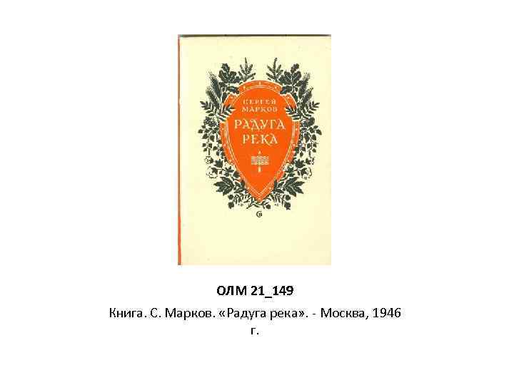 ОЛМ 21_149 Книга. С. Марков. «Радуга река» . - Москва, 1946 г. 