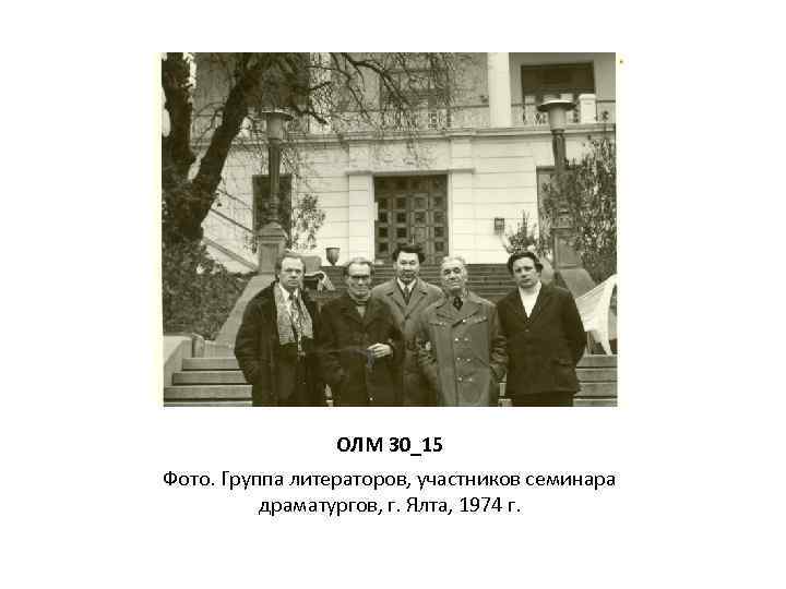 ОЛМ 30_15 Фото. Группа литераторов, участников семинара драматургов, г. Ялта, 1974 г. 