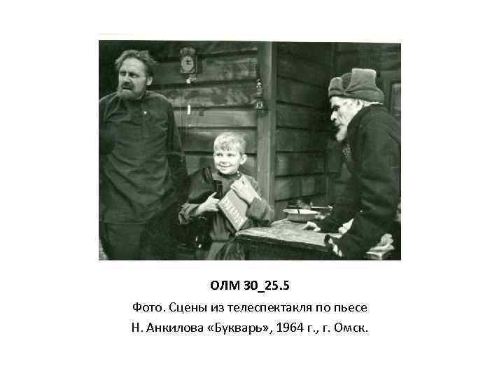 ОЛМ 30_25. 5 Фото. Сцены из телеспектакля по пьесе Н. Анкилова «Букварь» , 1964