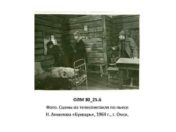 ОЛМ 30_25. 6 Фото. Сцены из телеспектакля по пьесе Н. Анкилова «Букварь» , 1964