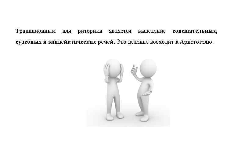 Традиционным для риторики является выделение совещательных, судебных и эпидейктических речей. Это деление восходит к