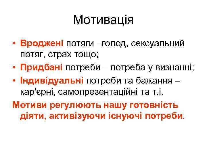 Мотивація • Вроджені потяги –голод, сексуальний потяг, страх тощо; • Придбані потреби – потреба