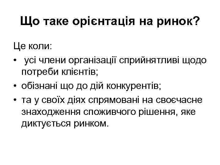 Що таке орієнтація на ринок? Це коли: • усі члени організації сприйнятливі щодо потреби