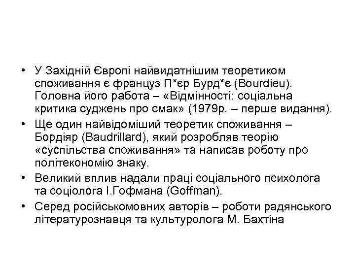  • У Західній Європі найвидатнішим теоретиком споживання є француз П*єр Бурд*є (Bourdieu). Головна