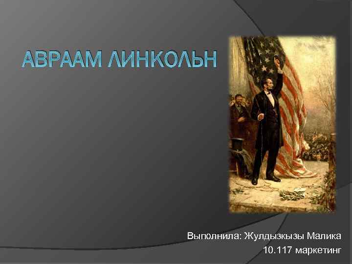 АВРААМ ЛИНКОЛЬН Выполнила: Жулдызкызы Малика 10. 117 маркетинг 