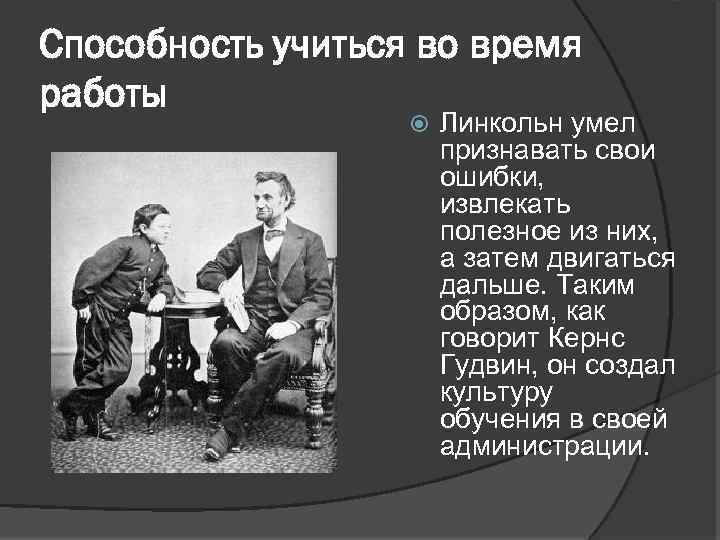 Способность учиться во время работы Линкольн умел признавать свои ошибки, извлекать полезное из них,