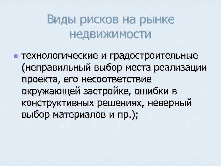 Виды рисков на рынке недвижимости n технологические и градостроительные (неправильный выбор места реализации проекта,