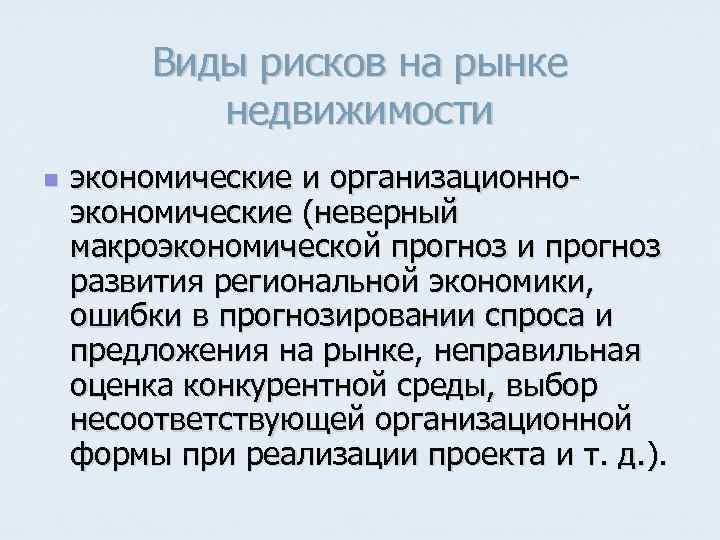 Виды рисков на рынке недвижимости n экономические и организационно экономические (неверный макроэкономической прогноз и