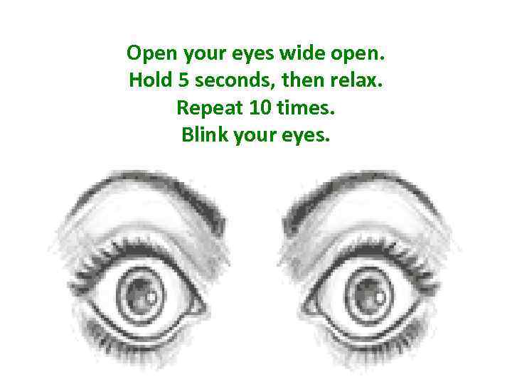 Open your eyes wide open. Hold 5 seconds, then relax. Repeat 10 times. Blink