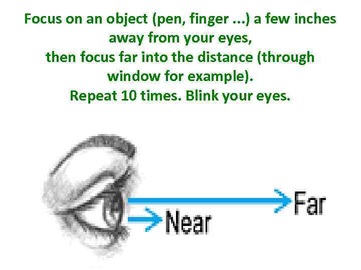 Focus on an object (pen, finger. . . ) a few inches away from