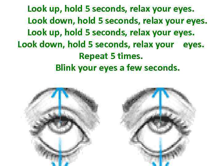 Look up, hold 5 seconds, relax your eyes. Look down, hold 5 seconds, relax