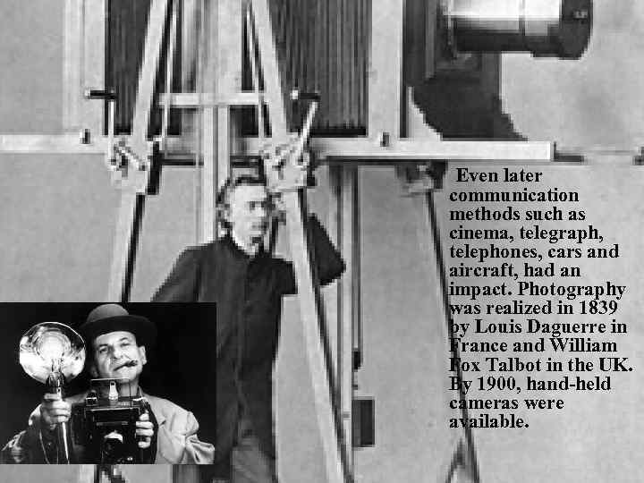 Even later communication methods such as cinema, telegraph, telephones, cars and aircraft, had an