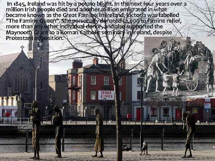 In 1845, Ireland was hit by a potato blight. In the next four years