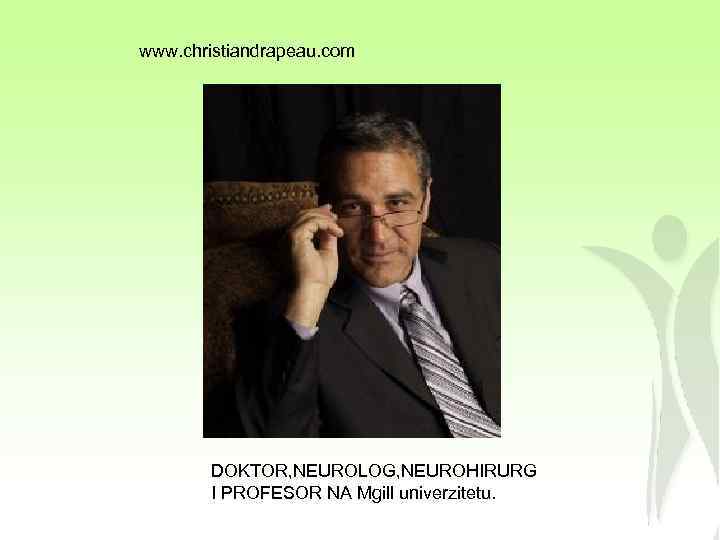 www. christiandrapeau. com DOKTOR, NEUROLOG, NEUROHIRURG I PROFESOR NA Mgill univerzitetu. 