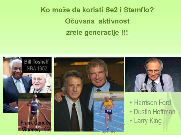 Ko može da koristi Se 2 i Stemflo? Očuvana aktivnost zrele generacije !!! 