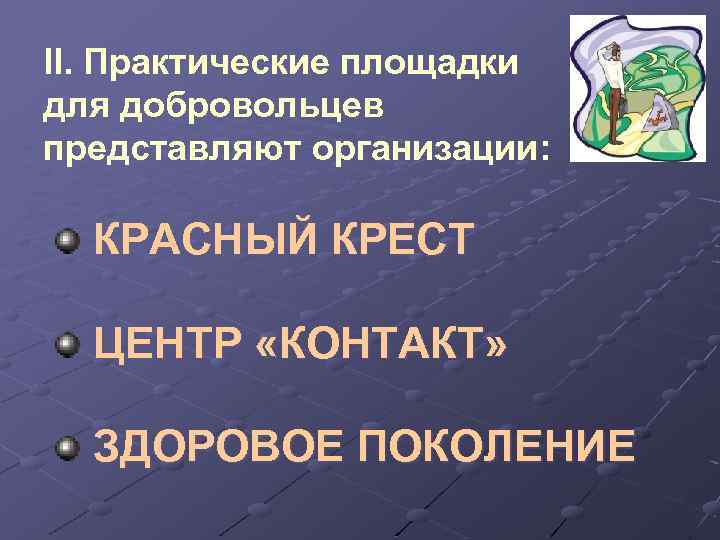 II. Практические площадки для добровольцев представляют организации: КРАСНЫЙ КРЕСТ ЦЕНТР «КОНТАКТ» ЗДОРОВОЕ ПОКОЛЕНИЕ 