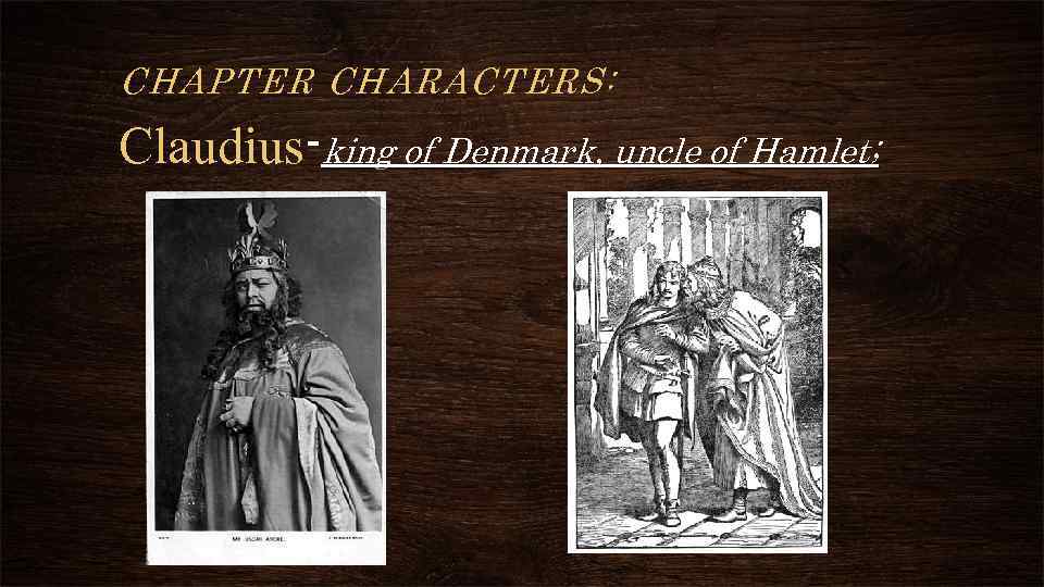 CHAPTER CHARACTERS: Claudius-king of Denmark, uncle of Hamlet; 
