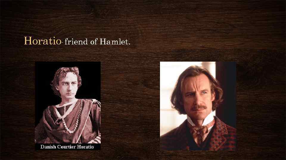 Horatio- friend of Hamlet. 