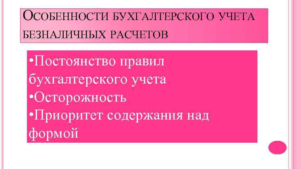 ОСОБЕННОСТИ БУХГАЛТЕРСКОГО УЧЕТА БЕЗНАЛИЧНЫХ РАСЧЕТОВ • Постоянство правил бухгалтерского учета • Осторожность • Приоритет