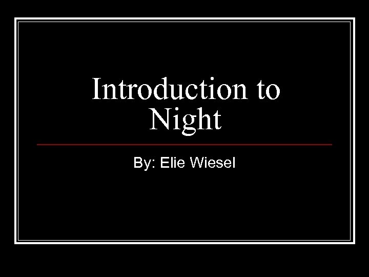 Introduction to Night By: Elie Wiesel 