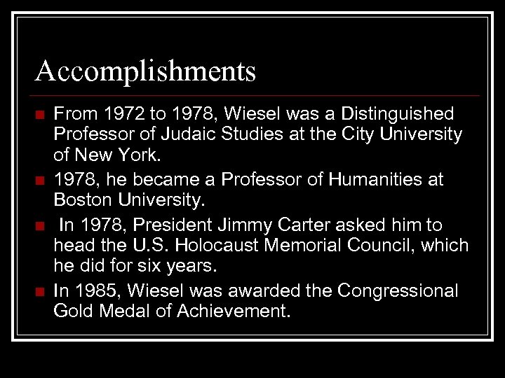 Accomplishments n n From 1972 to 1978, Wiesel was a Distinguished Professor of Judaic