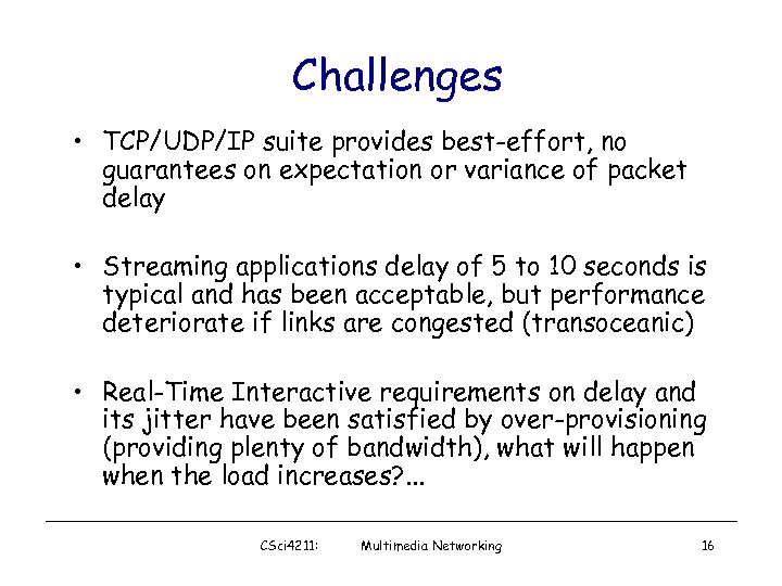 Challenges • TCP/UDP/IP suite provides best-effort, no guarantees on expectation or variance of packet