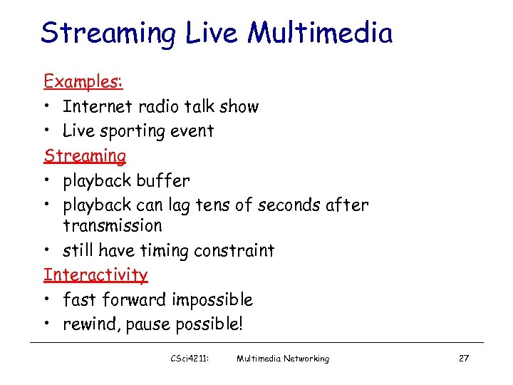 Streaming Live Multimedia Examples: • Internet radio talk show • Live sporting event Streaming