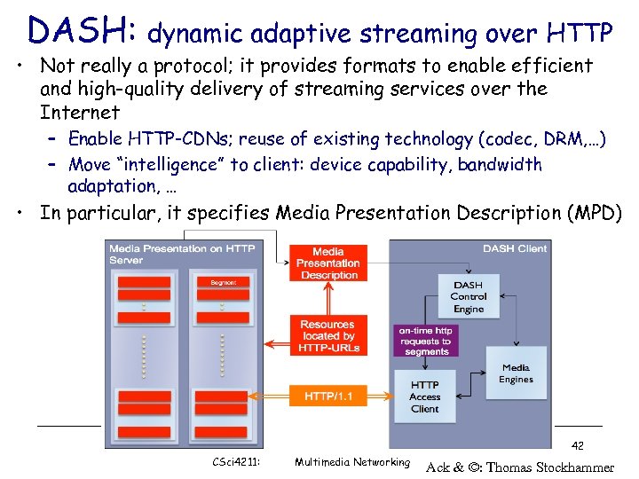 DASH: dynamic adaptive streaming over HTTP • Not really a protocol; it provides formats