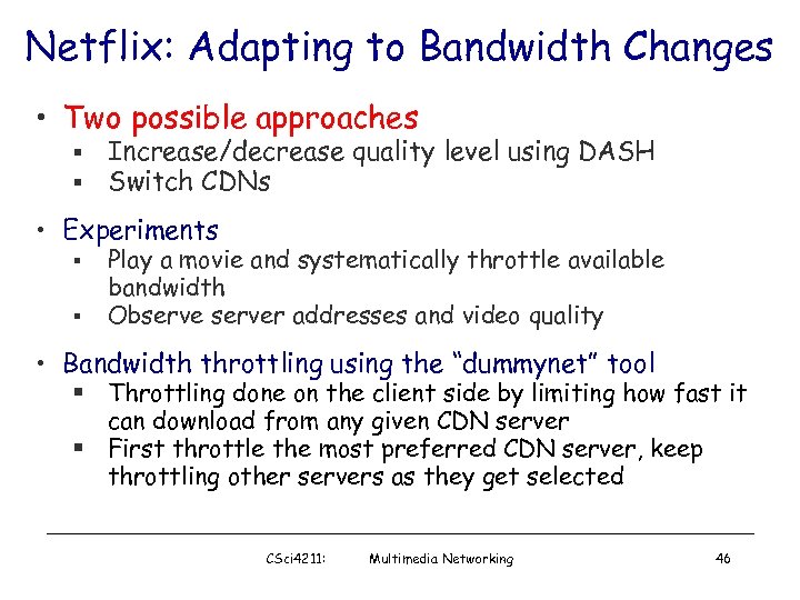 Netflix: Adapting to Bandwidth Changes • Two possible approaches § § Increase/decrease quality level