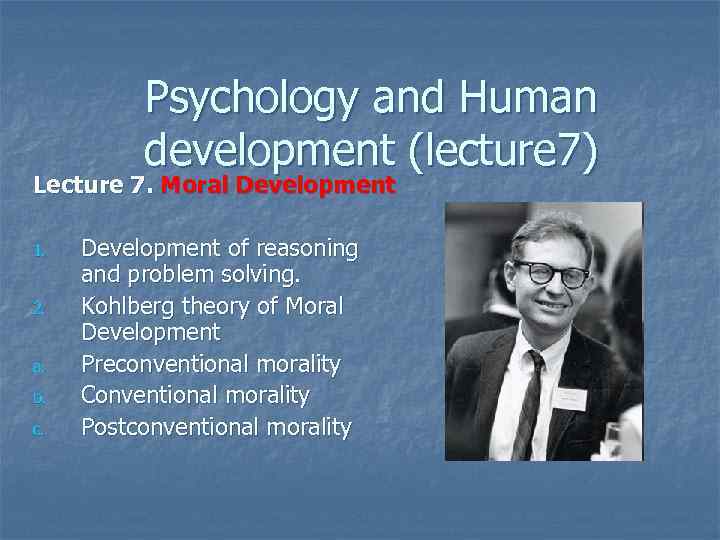 Psychology and Human development (lecture 7) Lecture 7. Moral Development 1. 2. a. b.