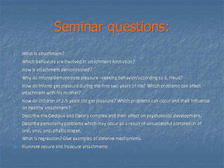 Seminar questions: 1. What is attachment? 2. Which behaviors are involved in attachment formation?