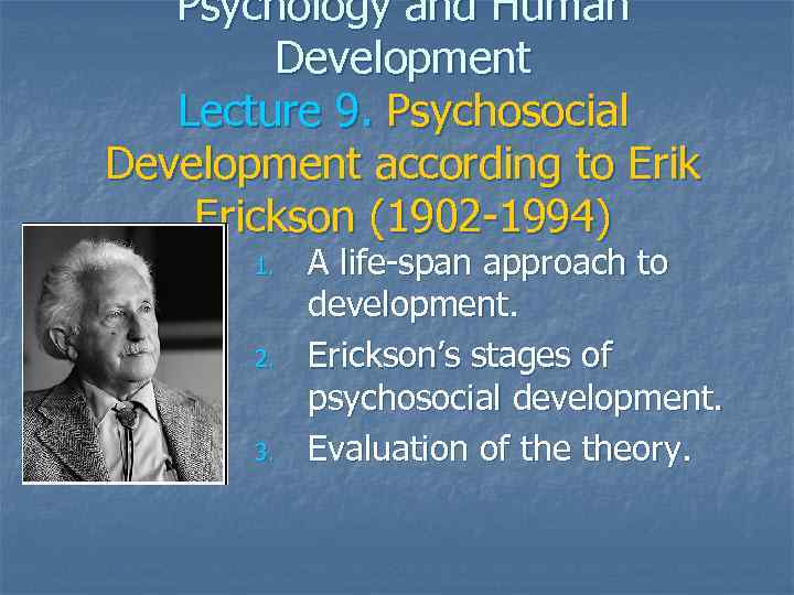 Psychology and Human Development Lecture 9. Psychosocial Development according to Erik Erickson (1902 -1994)