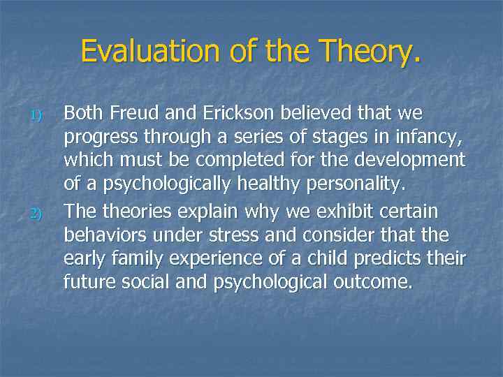 Evaluation of the Theory. 1) 2) Both Freud and Erickson believed that we progress