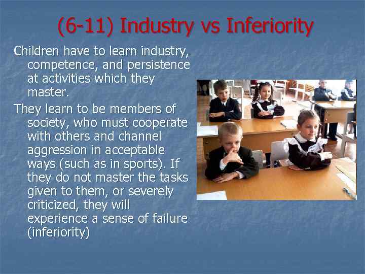 (6 -11) Industry vs Inferiority Children have to learn industry, competence, and persistence at