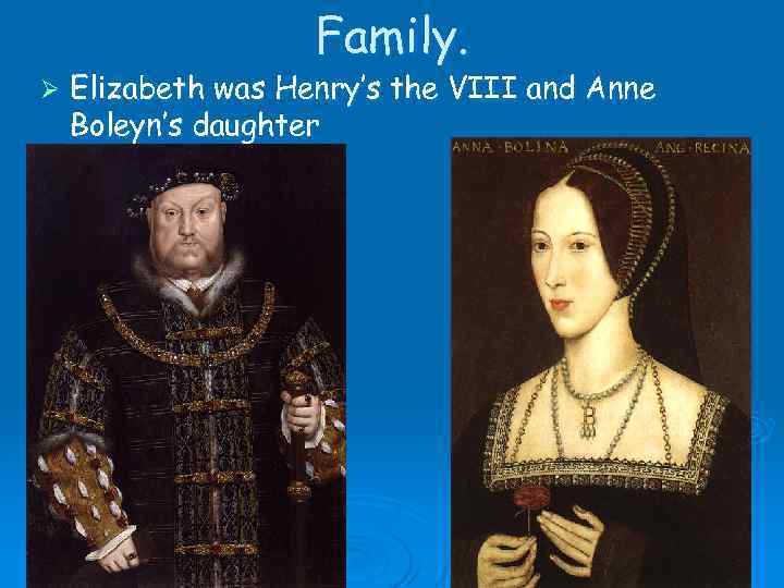 Family. Ø Elizabeth was Henry’s the VIII and Anne Boleyn’s daughter 