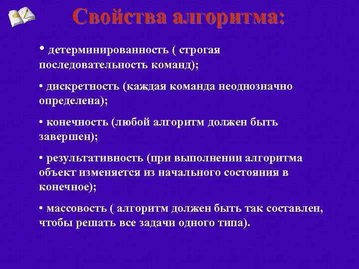 Свойства алгоритма: • детерминированность ( строгая последовательность команд); • дискретность (каждая команда неоднозначно определена);