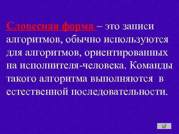 Словесная форма – это записи алгоритмов, обычно используются для алгоритмов, ориентированных на исполнителя-человека. Команды