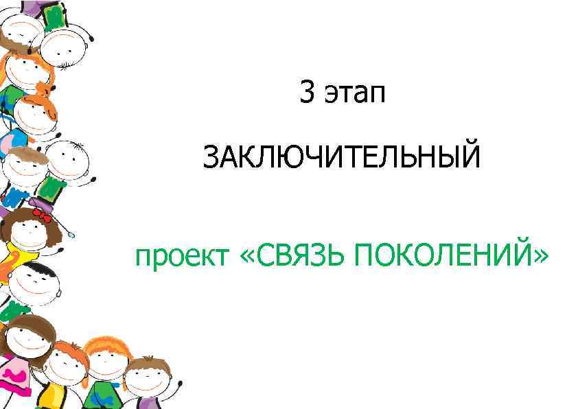 3 этап ЗАКЛЮЧИТЕЛЬНЫЙ проект «СВЯЗЬ ПОКОЛЕНИЙ» 