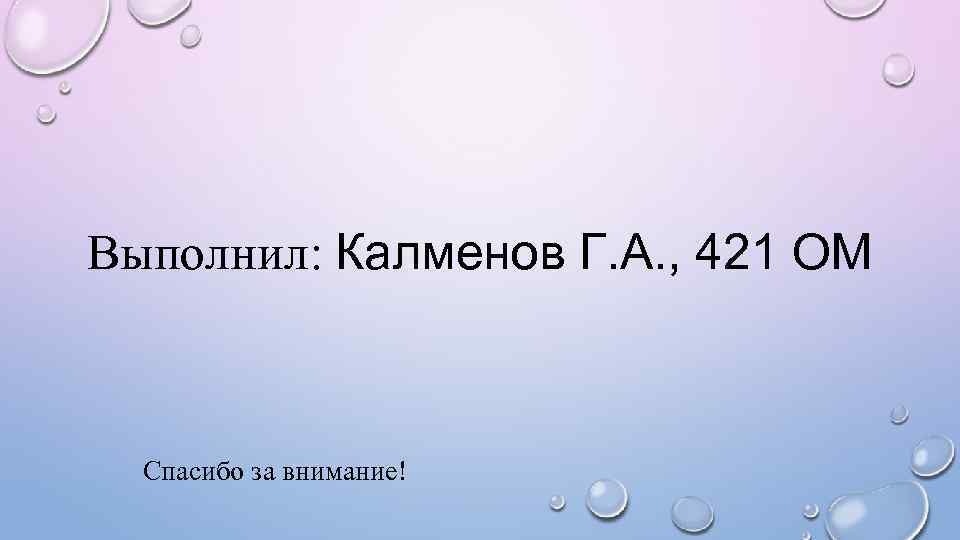 Выполнил: Калменов Г. А. , 421 ОМ Спасибо за внимание! 