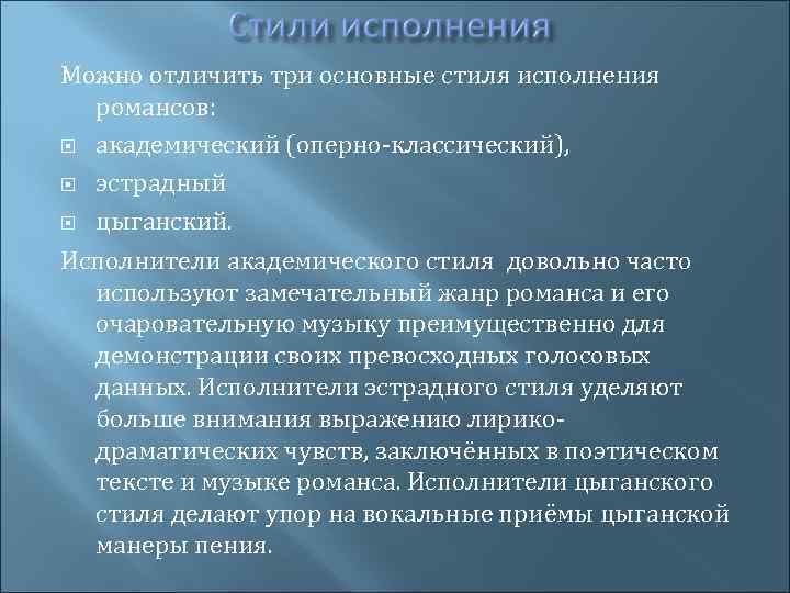 Можно отличить три основные стиля исполнения романсов: академический (оперно-классический), эстрадный цыганский. Исполнители академического стиля