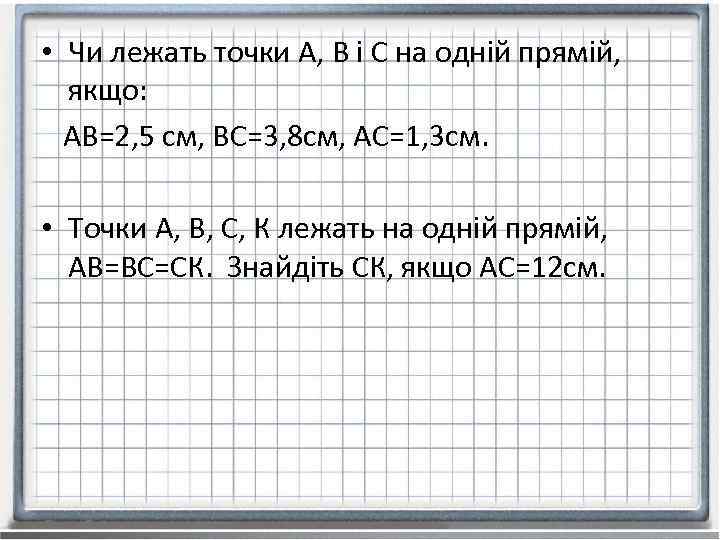  • Чи лежать точки А, В і С на одній прямій, якщо: АВ=2,