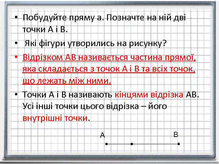  • Побудуйте пряму а. Позначте на ній дві точки А і В. •