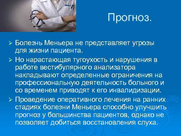 Прогноз. Болезнь Меньера не представляет угрозы для жизни пациента. Ø Но нарастающая тугоухость и