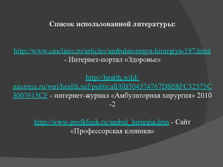 Список использованной литературы: http: //www. smclinic. ru/articles/ambulatornaya-hirurgiya-197. html - Интернет-портал «Здоровье» http: //health. wildmistress.