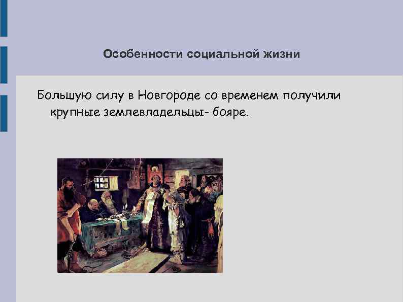 Особенности социальной жизни Большую силу в Новгороде со временем получили крупные землевладельцы- бояре. 