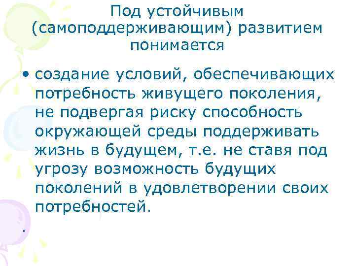 Под устойчивым (самоподдерживающим) развитием понимается • создание условий, обеспечивающих потребность живущего поколения, не подвергая