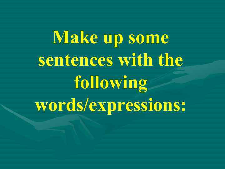 Make up some sentences with the following words/expressions: 